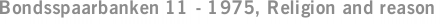 Bondsspaarbanken 11 - 1975, Religion and reason