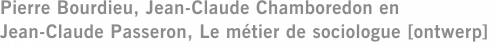 Pierre Bourdieu, Jean-Claude Chamboredon en Jean-Claude Passeron, Le métier de sociologue [ontwerp]