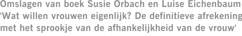 Omslagen van boek Susie Orbach en Luise Eichenbaum 'Wat willen vrouwen eigenlijk? De definitieve afrekening met het sprookje van de afhankelijkheid van de vrouw'