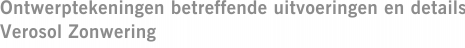 Ontwerptekeningen betreffende uitvoeringen en details Verosol Zonwering