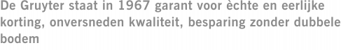De Gruyter staat in 1967 garant voor èchte en eerlijke korting, onversneden kwaliteit, besparing zonder dubbele bodem