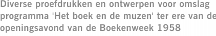 Diverse proefdrukken en ontwerpen voor omslag programma 'Het boek en de muzen' ter ere van de openingsavond van de Boekenweek 1958
