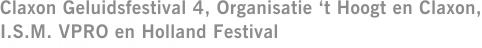 Claxon Geluidsfestival 4, Organisatie ‘t Hoogt en Claxon, I.S.M. VPRO en Holland Festival