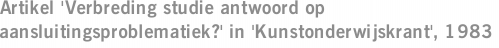 Artikel 'Verbreding studie antwoord op aansluitingsproblematiek?' in 'Kunstonderwijskrant', 1983