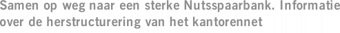 Samen op weg naar een sterke Nutsspaarbank. Informatie over de herstructurering van het kantorennet
