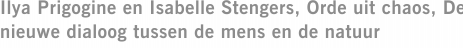 Ilya Prigogine en Isabelle Stengers, Orde uit chaos, De nieuwe dialoog tussen de mens en de natuur