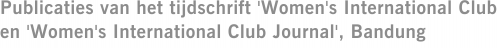 Publicaties van het tijdschrift 'Women's International Club' en 'Women's International Club Journal', Bandung