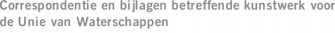 Correspondentie en bijlagen betreffende kunstwerk voor de Unie van Waterschappen