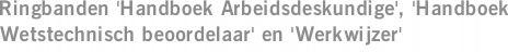 Ringbanden 'Handboek Arbeidsdeskundige', 'Handboek Wetstechnisch beoordelaar' en 'Werkwijzer'