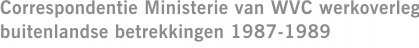 Correspondentie Ministerie van WVC werkoverleg buitenlandse betrekkingen 1987-1989