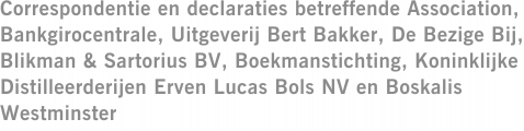 Correspondentie en declaraties betreffende Association, Bankgirocentrale, Uitgeverij Bert Bakker, De Bezige Bij, Blikman & Sartorius BV, Boekmanstichting, Koninklijke Distilleerderijen Erven Lucas Bols NV en Boskalis Westminster