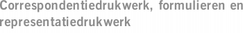 Correspondentiedrukwerk, formulieren en representatiedrukwerk