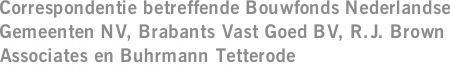 Correspondentie betreffende Bouwfonds Nederlandse Gemeenten NV, Brabants Vast Goed BV, R.J. Brown Associates en Buhrmann Tetterode