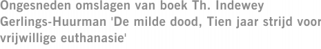 Ongesneden omslagen van boek Th. Indewey Gerlings-Huurman 'De milde dood, Tien jaar strijd voor vrijwillige euthanasie'