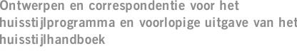 Ontwerpen en correspondentie voor het huisstijlprogramma en voorlopige uitgave van het huisstijlhandboek