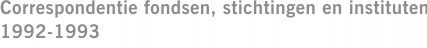 Correspondentie fondsen, stichtingen en instituten 1992-1993