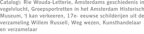 Catalogi: Rie Wouda-Letterie, Amsterdams geschiedenis in vogelvlucht, Groepsportretten in het Amsterdam Historisch Museum, 't kan verkeeren, 17e- eeuwse schilderijen uit de verzameling Willem Russell, Weg wezen, Kunsthandelaar en verzamelaar