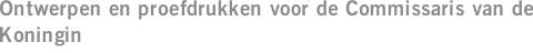 Ontwerpen en proefdrukken voor de Commissaris van de Koningin