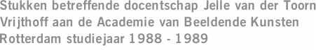 Stukken betreffende docentschap Jelle van der Toorn Vrijthoff aan de Academie van Beeldende Kunsten Rotterdam studiejaar 1988 - 1989