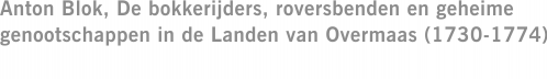 Anton Blok, De bokkerijders, roversbenden en geheime genootschappen in de Landen van Overmaas (1730-1774)