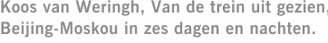 Koos van Weringh, Van de trein uit gezien, Beijing-Moskou in zes dagen en nachten.