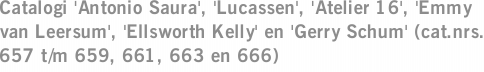 Catalogi 'Antonio Saura', 'Lucassen', 'Atelier 16', 'Emmy van Leersum', 'Ellsworth Kelly' en 'Gerry Schum' (cat.nrs. 657 t/m 659, 661, 663 en 666)