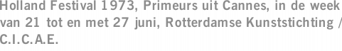 Holland Festival 1973, Primeurs uit Cannes, in de week van 21 tot en met 27 juni, Rotterdamse Kunststichting / C.I.C.A.E.