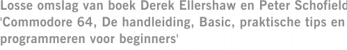 Losse omslag van boek Derek Ellershaw en Peter Schofield 'Commodore 64, De handleiding, Basic, praktische tips en programmeren voor beginners'