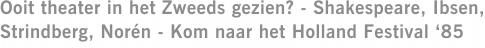 Ooit theater in het Zweeds gezien? - Shakespeare, Ibsen, Strindberg, Norén - Kom naar het Holland Festival ‘85
