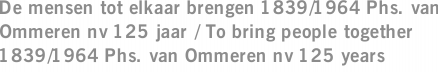 De mensen tot elkaar brengen 1839/1964 Phs. van Ommeren nv 125 jaar / To bring people together 1839/1964 Phs. van Ommeren nv 125 years