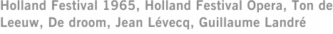 Holland Festival 1965, Holland Festival Opera, Ton de Leeuw, De droom, Jean Lévecq, Guillaume Landré
