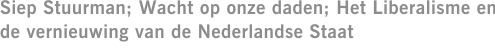 Siep Stuurman; Wacht op onze daden; Het Liberalisme en de vernieuwing van de Nederlandse Staat