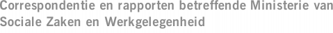 Correspondentie en rapporten betreffende Ministerie van Sociale Zaken en Werkgelegenheid