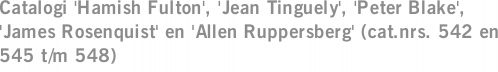 Catalogi 'Hamish Fulton', 'Jean Tinguely', 'Peter Blake', 'James Rosenquist' en 'Allen Ruppersberg' (cat.nrs. 542 en 545 t/m 548)