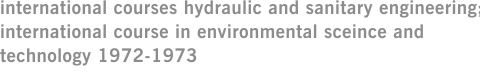 international courses hydraulic and sanitary engineering; international course in environmental sceince and technology 1972-1973