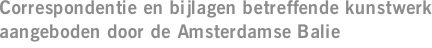 Correspondentie en bijlagen betreffende kunstwerk aangeboden door de Amsterdamse Balie