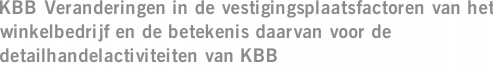 KBB Veranderingen in de vestigingsplaatsfactoren van het winkelbedrijf en de betekenis daarvan voor de detailhandelactiviteiten van KBB