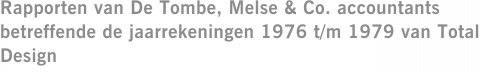 Rapporten van De Tombe, Melse & Co. accountants betreffende de jaarrekeningen 1976 t/m 1979 van Total Design