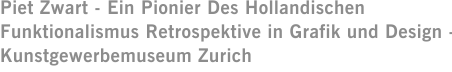 Piet Zwart - Ein Pionier Des Hollandischen Funktionalismus Retrospektive in Grafik und Design - Kunstgewerbemuseum Zurich