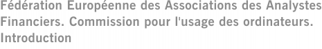 Fédération Européenne des Associations des Analystes Financiers. Commission pour l'usage des ordinateurs. Introduction