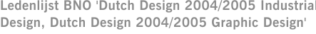 Ledenlijst BNO 'Dutch Design 2004/2005 Industrial Design, Dutch Design 2004/2005 Graphic Design'