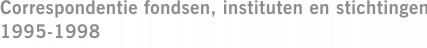 Correspondentie fondsen, instituten en stichtingen 1995-1998