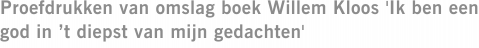 Proefdrukken van omslag boek Willem Kloos 'Ik ben een god in ’t diepst van mijn gedachten'