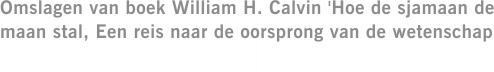 Omslagen van boek William H. Calvin 'Hoe de sjamaan de maan stal, Een reis naar de oorsprong van de wetenschap'