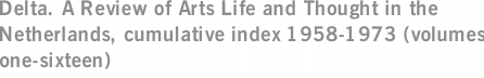 Delta. A Review of Arts Life and Thought in the Netherlands, cumulative index 1958-1973 (volumes one-sixteen)