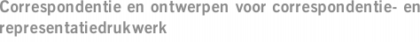 Correspondentie en ontwerpen voor correspondentie- en representatiedrukwerk