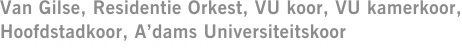 Van Gilse, Residentie Orkest, VU koor, VU kamerkoor, Hoofdstadkoor, A’dams Universiteitskoor