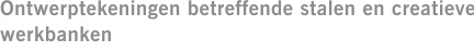 Ontwerptekeningen betreffende stalen en creatieve werkbanken