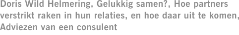 Doris Wild Helmering, Gelukkig samen?, Hoe partners verstrikt raken in hun relaties, en hoe daar uit te komen, Adviezen van een consulent