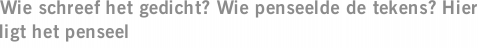 Wie schreef het gedicht? Wie penseelde de tekens? Hier ligt het penseel